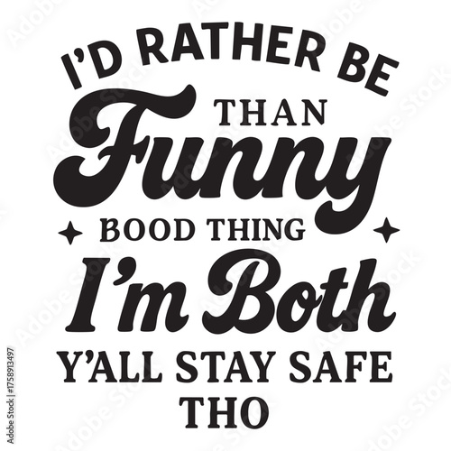 I d rather be funny than a good thing i m both y all stay safe