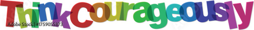 Inspirational message 'Think courageously' in multicolored letters, representing creativity, bravery, and positive thinking.