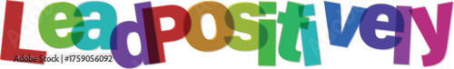 Colorful typography spelling out the phrase 'Lead Positively', a concept for inspirational leadership and business growth.