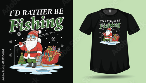 I'd Rather Be Fishing Christmas T-Shirt Design with Cool Santa Ice Fishing by a Sleigh