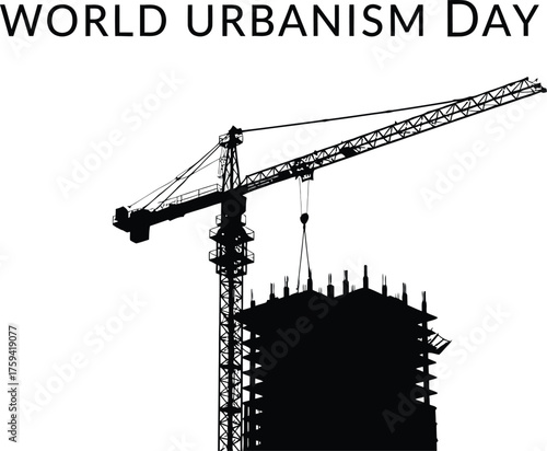 World urbanism day illustration, silhouette of a construction crane building a skyscraper