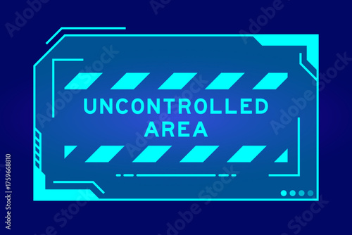 Blue color of futuristic hud banner that have word uncontrolled area on user interface screen on black background