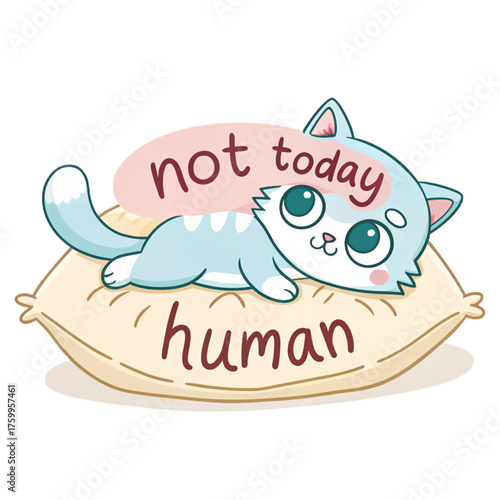 cute cartoon cat lying lazily on a pillow with the funny text “Not Today Human” in playful handwritten typography. Pastel color palette (cream, light blue, soft pink), kawaii style with clean outlines