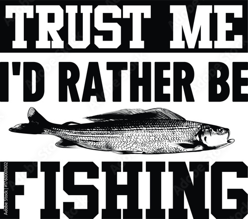 Trust Me I'd Rather Be Fishing