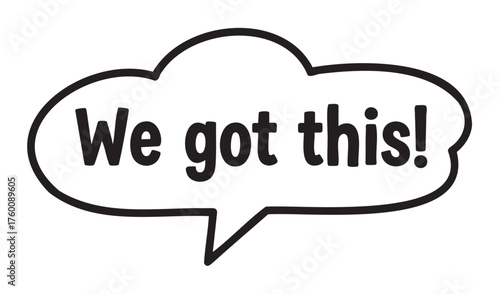 Black outline speech bubble with the motivational text "we got this!" in bold letters.