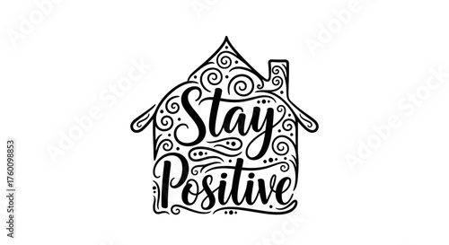 Stay Positive inspirational quote in ornate hand lettering house shape.