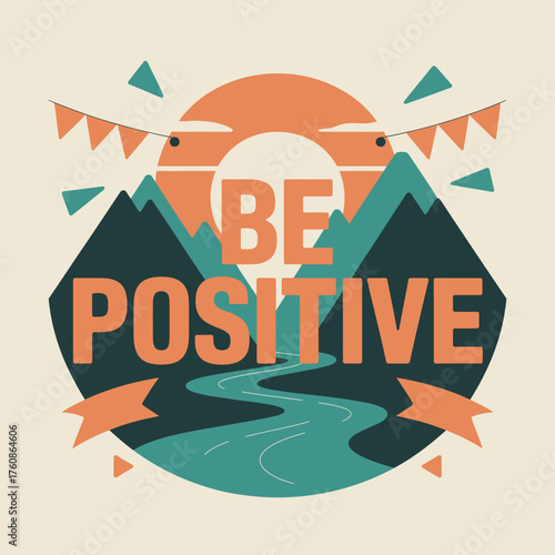 Inspirational be positive message typography art featuring mountains sunset river and bunting flags festive design for uplifting posters vector