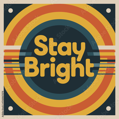 Retro stay bright message poster design with warm orange yellow and teal circles and stripes vintage graphic art vector