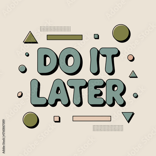 Motivational phrase do it later text design with geometric shapes and dot patterns for inspiration and procrastination themes vector