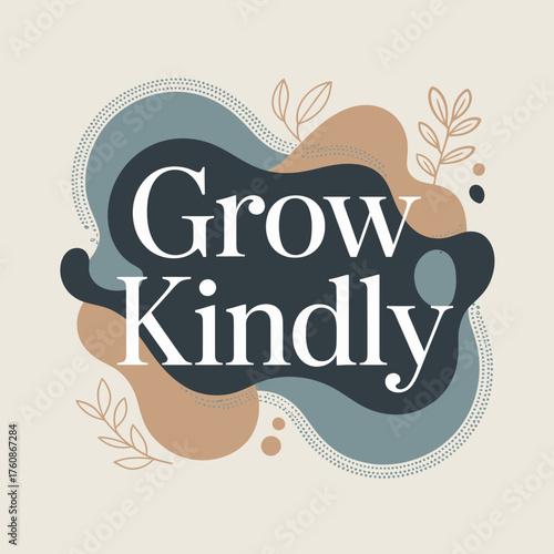 Grow kindly text design abstract organic shapes and delicate botanical elements inspiring growth and positivity message for marketing and branding vector