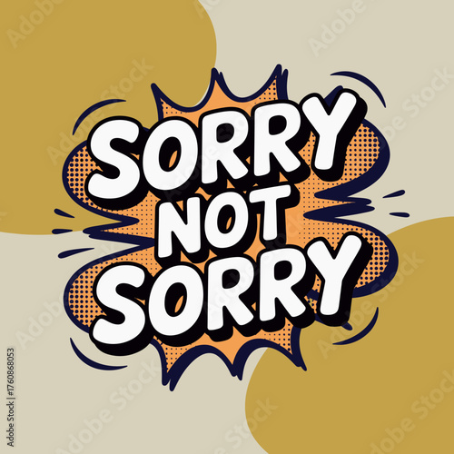 Bold comic book style 'sorry not sorry' phrase sticker design expressing defiance and attitude vibrant speech bubble graphic vector