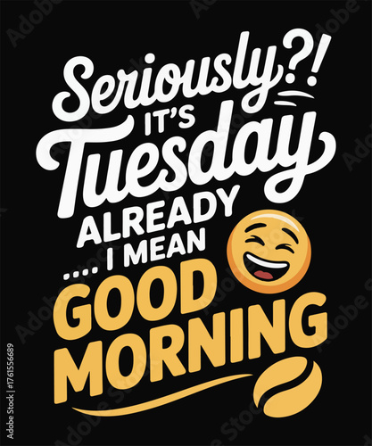 Seriously It’s Tuesday Already Good Morning Funny Typography Quote Vector Design