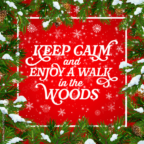 Keep calm and enjoy a walk in the woods Christmas quote greeting card. Fir tree green pine frame with snowflakes on red holiday banner. Festive winter poster with text for noel celebration