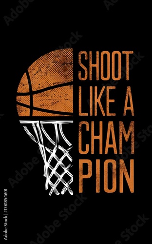 Graphic design featuring half a basketball above a net with the motivational slogan “Shoot Like A Champion” in grunge, retro style on a black background.
