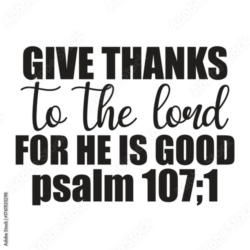 give thanks to the lord for he is good psalm 107;1