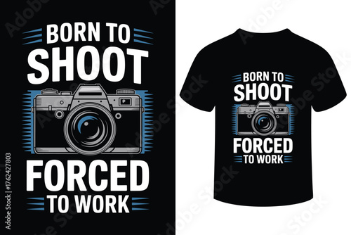 Born to shoot forced to work photographer t shirt design