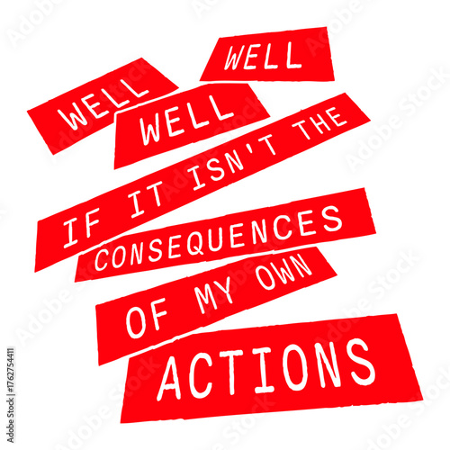 Well Well Well if it isnt the consequences of my own actions funny quote saying text lettering