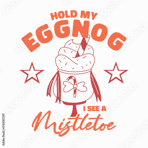 Hold My Eggnog I See A Mistletoe, Funny Christmas T-shirt Design Eggnog, Mistletoe Kissing Christmas Party Shirt, Holiday Eggnog Lover T-shirt Gift