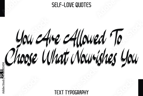You Are Allowed To Choose What Nourishes You   -Trendy Self-Love Brush Hand Written Typography Vector Design