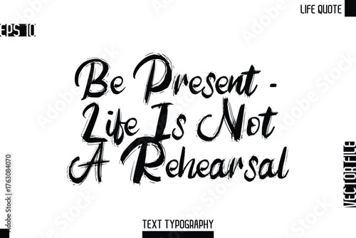 Be Present — Life Is Not A Rehearsal   -Motivational Life Quotes Bold Grunge Brush Typography Text Poster Design