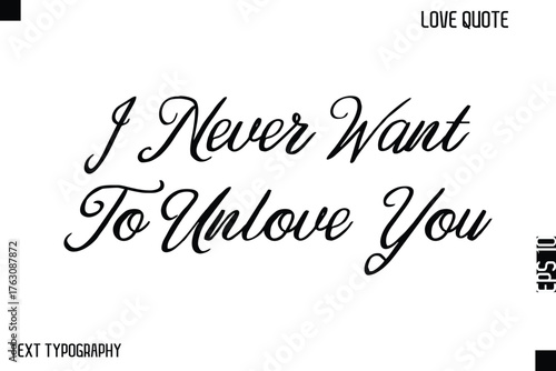 I Never Want To Unlove You  -Cute Love Quote Stylish Cursive Typography Vector Elegant Design