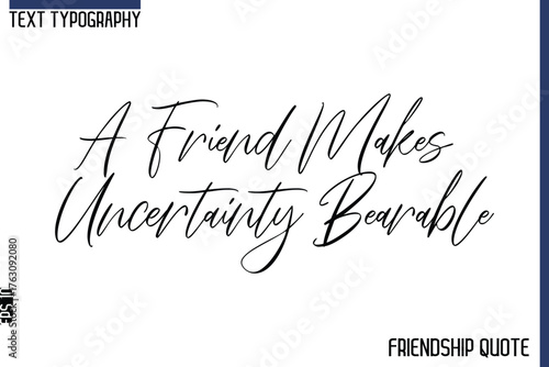 A Friend Makes Uncertainty Bearable    -Trendy Friendship Message Typography Cursive Text Lettering Design