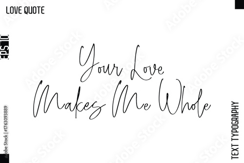 Your Love Makes Me Whole  -Inspirational Love Quote Handwritten Cursive Typography Text Design