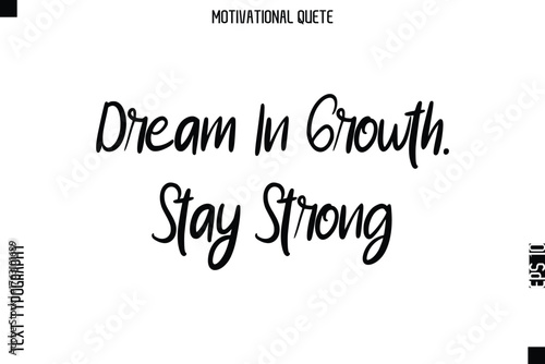 Dream In Growth. Stay Strong Motivational Saying Abstract Cursive Typography Text Design