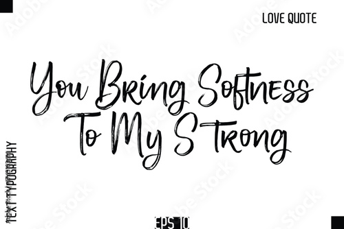 You Bring Softness To My Strong   -Romantic Love Quote Typography Hand Drawn Brush Lettering Design