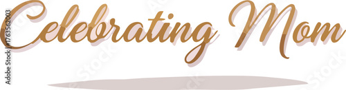 Elegant golden script text 'Celebrating Mom' with subtle shadow, perfect for Mother's Day, special tributes, family events, and heartfelt appreciation designs