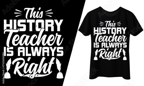 This History Teacher Is Always Right, T-Shirt Design.