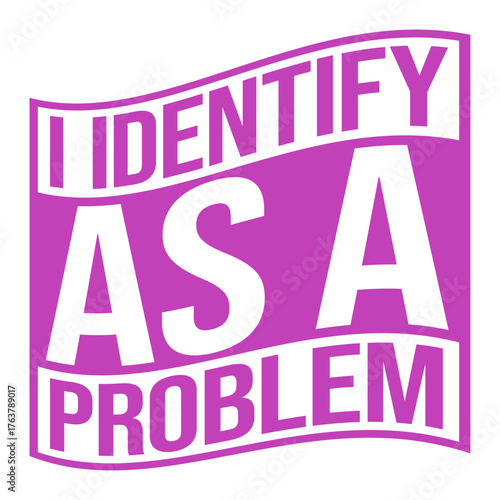 I Identify as a Problem Statement Sassy Rebellious Humor Quote