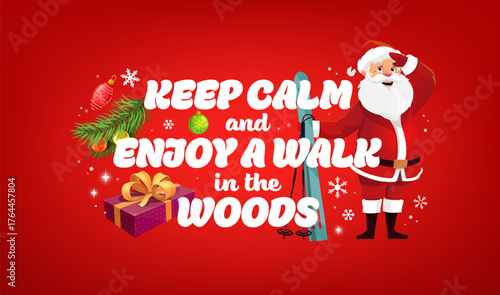Keep calm and enjoy a walk in the woods quote Merry Christmas greeting card. Vector holiday banner with Santa personage, gift box, pine branch with xmas tree balls and snowflakes. Santa hold ski
