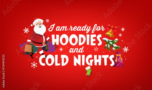 I am ready for hoodies and cold nights quote Merry Christmas greeting card. Cartoon Santa Claus go and carry bags with presents. Vector holiday banner with pine cones on branch, bell, sack and sock