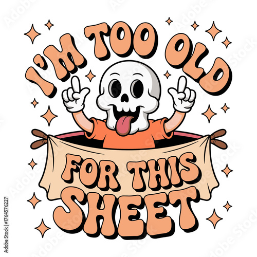 Quirky skeleton character exclaims "I'm too old for this sheet" with playful charm and retro vibes, perfect for humorous designs.