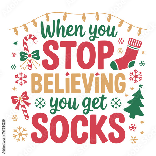 Humorous holiday saying 'When you stop believing you get socks' with festive Christmas icons and string lights, perfect for festive apparel and decor.