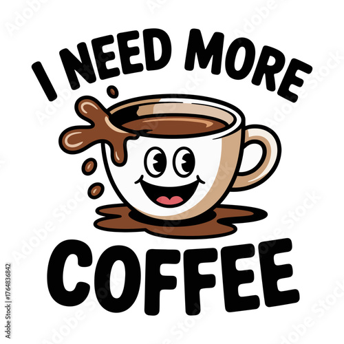 Cartoon coffee cup with happy face spilling brown liquid and text I N E D M O R E C O F E 1