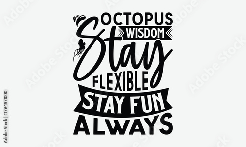 Octopus Wisdom Stay Flexible Stay Fun Always - Octopus T-Shirt Design, Handmade Calligraphy Vector Illustration, Posters, For Prints On Bags, Posters, Cards.