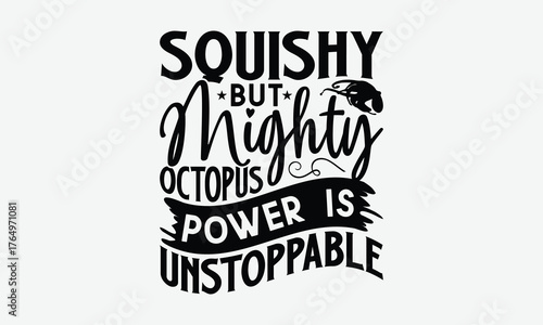 Squishy But Mighty Octopus Power Is Unstoppable - Octopus T-Shirt Design, Illustration For Prints And Bags, Posters, Cards, Cameo, Cricut, Eps, Files Cutting.