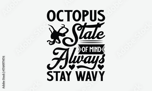 Octopus State Of Mind Always Stay Wavy - Octopus T-Shirt Design, Hand Drawn Lettering Phrase Isolated On White Background, Files A Cutting.