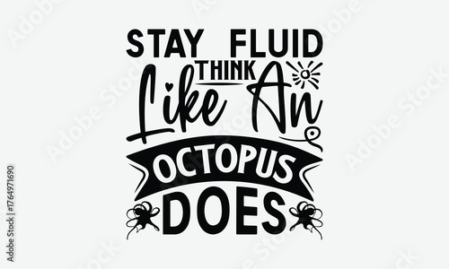 Stay Fluid Think Like An Octopus Does - Octopus T-Shirt Design, Handmade Calligraphy Vector Illustration, Posters, Cards, Isolated White Background.