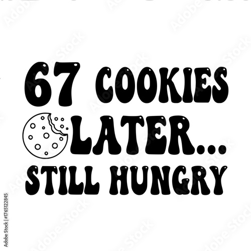 A fun and quirky graphic humorously states 67 COOKIES LATER... STILL HUNGRY with a partially eaten cookie, suggesting an insatiable appetite.