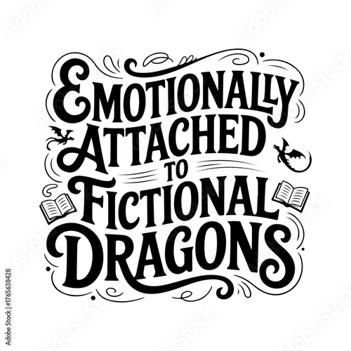Emotionally Attached To Fictional Dragons. Vector Design Isolated on White Background