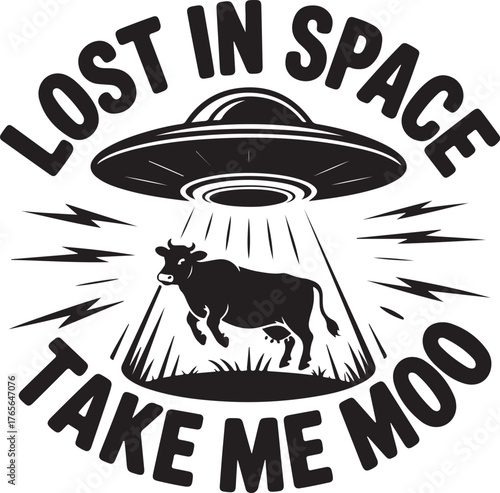 Black cow abducted by U F O with text Lost in Space Take Me Moo alien abduction