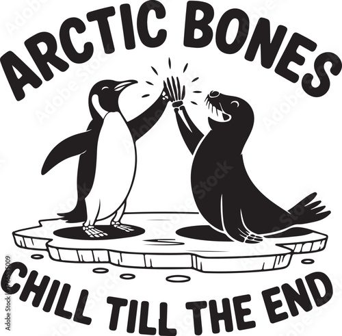 Penguin and seal high five on ice floe with text Arctic Bones Chill Till The End friendship