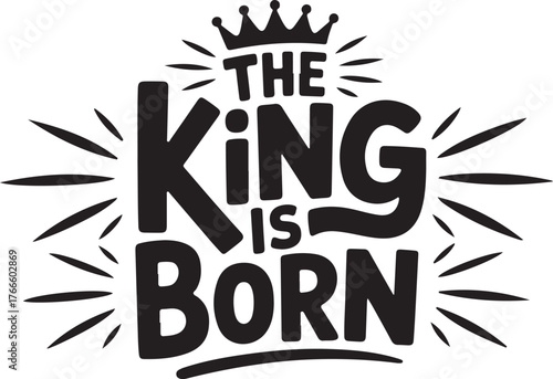 The King Is Born Celebration Graphic Illustration Typography Quote Artwork