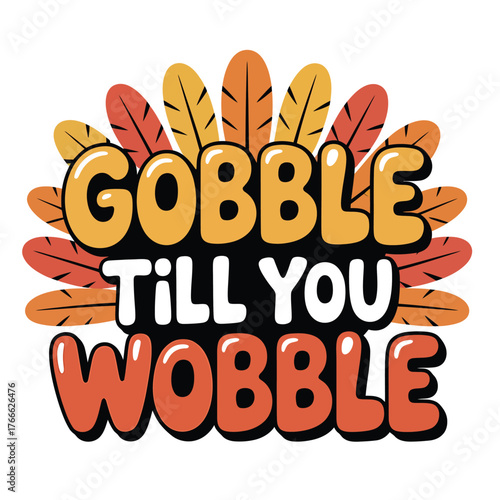 Gobble till you wobble thanksgiving turkey phrase
