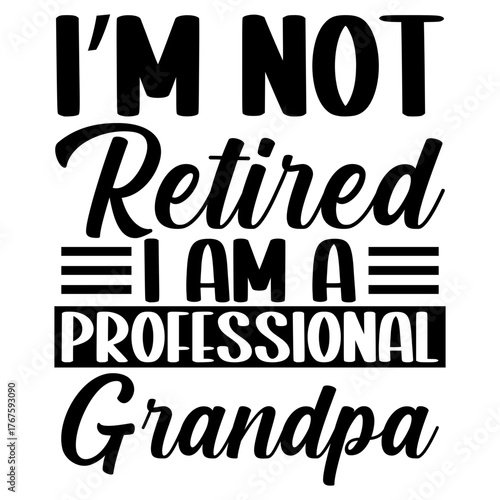 I'm Not retired i am a professional grandpa