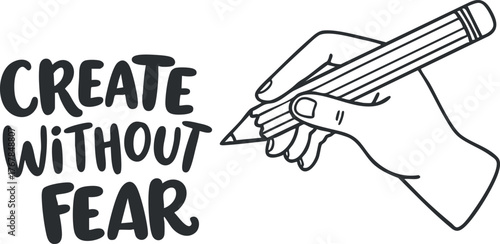 A motivational illustration encouraging creativity with the phrase create without fear and a hand holding a pencil.