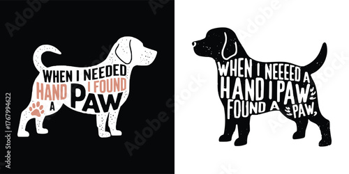 Inspirational dog silhouette typography quote when I needed a hand I found a paw for pet lovers and animal design art